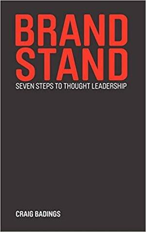 Brand Stand: Seven Steps to Thought Leadership by Craig Badings