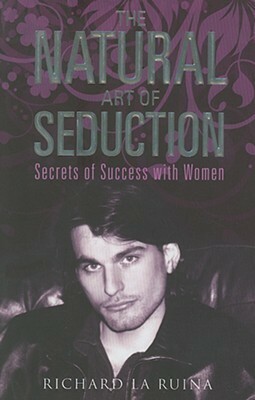 The Natural Art of Seduction by Richard La Ruina