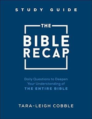 The Bible Recap Study Guide: Daily Questions to Deepen Your Understanding of the Entire Bible by Tara-Leigh Cobble