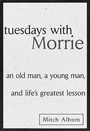 Tuesdays with Morrie: An Old Man, a Young Man, and Life's Greatest Lesson by Mitch Albom by Mitch Albom, Mitch Albom