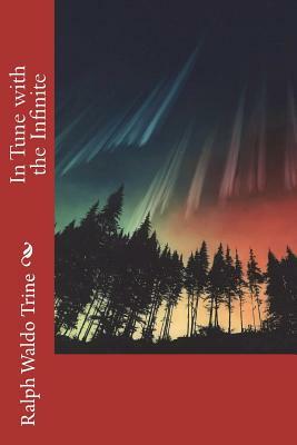 In Tune with the Infinite: or, Fullness of Peace, Power, and Plenty by Ralph Waldo Trine