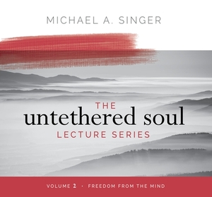 The Untethered Soul Lecture Series: Volume 2: Freedom from the Mind by Michael Singer