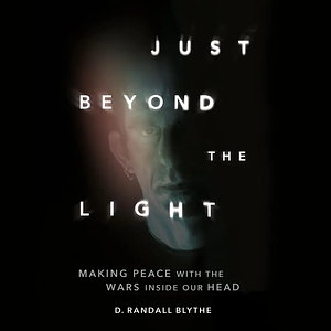 Just Beyond the Light: Making Peace with the Wars Inside Our Head by D. Randall Blythe