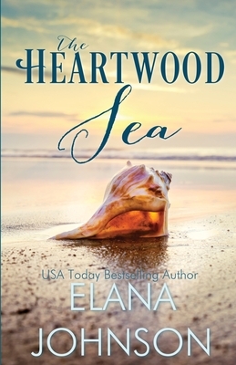 The Heartwood Sea: A Heartwood Sisters Novel by Elana Johnson