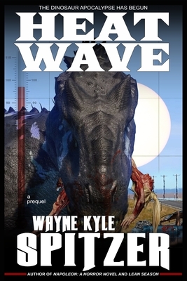 Heat Wave: The Dinosaur Apocalypse Has Begun by Wayne Kyle Spitzer