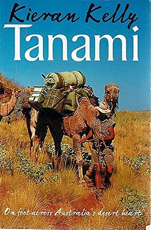 Tanami: on Foot across Australia's Desert Heart by Kieran Kelly