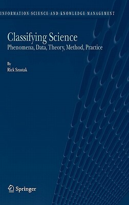 Classifying Science: Phenomena, Data, Theory, Method, Practice by Rick Szostak