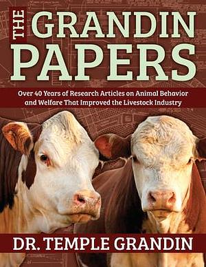 The Grandin Papers: Over 50 Years of Research on Animal Behavior and Welfare That Improved the Livestock Industry by Temple Grandin