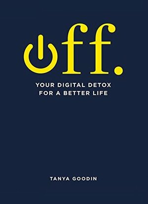 OFF. Your Digital Detox for a Better Life by Tanya Goodin