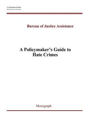 A Policymaker's Guide to Hate Crimes by Bureau of Justice Assistance, U. S. Department of Justice