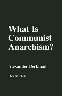 What Is Communist Anarchism? by Alexander Berkman