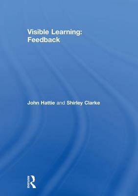 Visible Learning: Feedback by Shirley Clarke, John Hattie