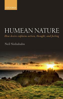 Humean Nature: How Desire Explains Action, Thought, and Feeling by Neil Sinhababu