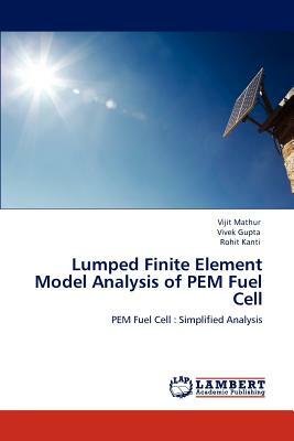 Lumped Finite Element Model Analysis of Pem Fuel Cell by Vivek Gupta, Vijit Mathur, Rohit Kanti