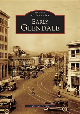 Early Glendale by Juliet M. Arroyo