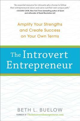 The Introvert Entrepreneur: Amplify Your Strengths and Create Success on Your Own Terms by Beth Buelow