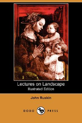 Lectures on Landscape (Illustrated Edition) (Dodo Press) by John Ruskin