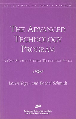 The Advanced Technology Program: A Case Study in Federal Technology Policy by Rachel Schmidt, Loren Yager