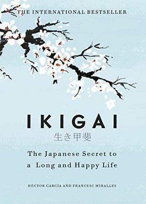 Ikigai: The Japanese secret to a long and happy life by Francesc Miralles, Hector Garcia Puigcerver