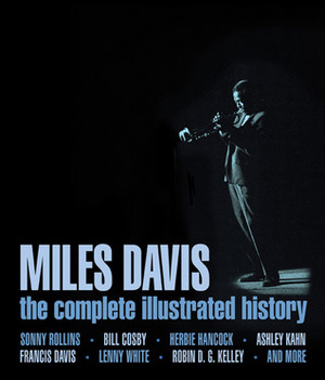 Miles Davis: The Complete Illustrated History by Francis Davis, Clark Terry, Sonny Rollins, Robin D.G. Kelley, Ron Carter, Dave Liebman, Nalini Jones, Garth Cartwright, Nate Chinen, Lenny White, George Wein, Ashley Kahn, Greg Tate, Bill Cosby, Karl Hagstrom Miller, Herbie Hancock, Vincent Bessieres, Gerald Early