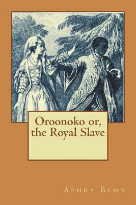 Oroonoko or, the Royal Slave by Aphra Behn
