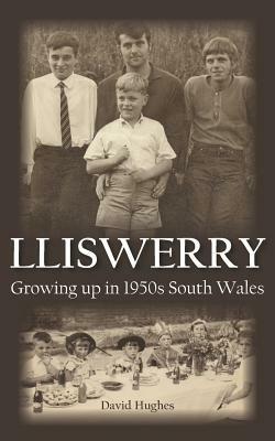 Lliswerry - Growing Up in 1950s South Wales by David Hughes