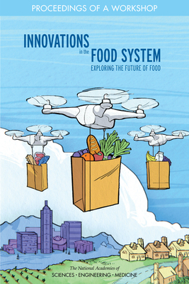 Innovations in the Food System: Exploring the Future of Food: Proceedings of a Workshop by National Academies of Sciences Engineeri, Food and Nutrition Board, Health and Medicine Division