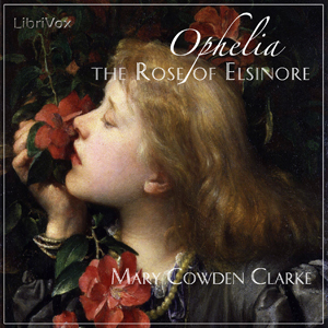 Ophelia, the Rose of Elsinore (The Girlhood of Shakespeare's Heroines) by Mary Cowden Clarke, Elizabeth Klett