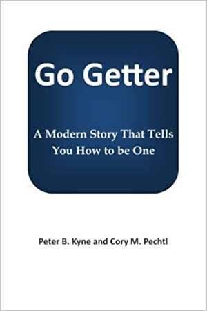 Go Getter: A Modern Story That Tells You How to Be One by Peter B. Kyne, Cory M. Pechtl