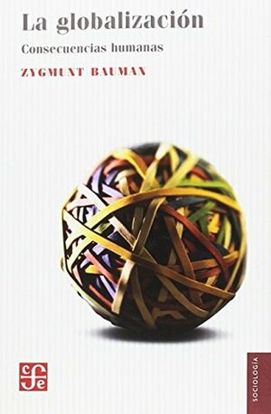 LA GLOBALIZACIÓN Consecuencias humanas by Zygmunt Bauman