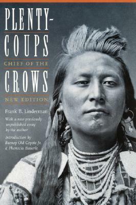 Plenty-Coups: Chief of the Crows (Second Edition) by Frank B. Linderman, Frank Bird Linderman