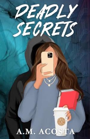 Deadly Secrets by A.M. Acosta