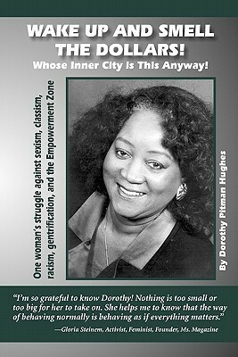 Wake Up and Smell the Dollars!: Whose Inner City Is This Anyway! One Woman's Struggle Against Sexism, Classism, Racism, Gentrification and the Empowerment Zone by Dorothy Pitman Hughes