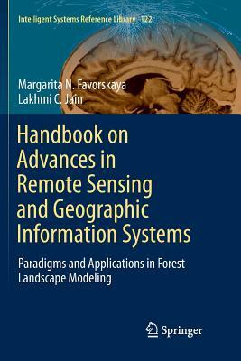 Handbook on Advances in Remote Sensing and Geographic Information Systems: Paradigms and Applications in Forest Landscape Modeling by Margarita N. Favorskaya, Lakhmi C. Jain