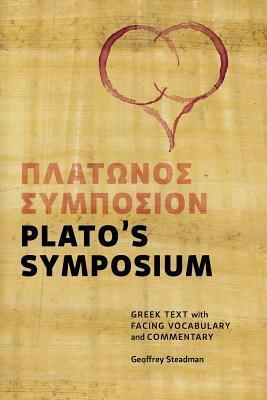 Plato's Symposium: Greek Text with Facing Vocabulary and Commentary by Geoffrey Steadman