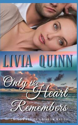 Only the Heart Remembers: A Calloways romantic suspense by Livia Quinn