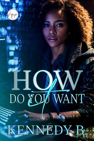 How Do You Want It by Kennedy B.