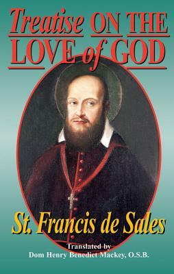 Treatise on the Love of God: Masterful Combination of Theological Principles and Practical Application Regarding Divine Love. by Francisco De Sales, St Francis de Sales