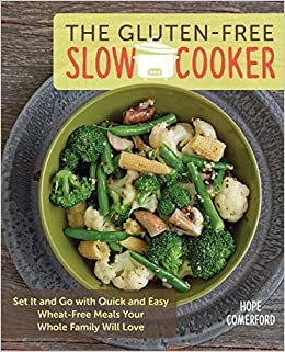 The Gluten-Free Slow Cooker: Set It and Go with Quick and Easy Wheat-Free Meals Your Whole Family Will Love by Hope Comerford