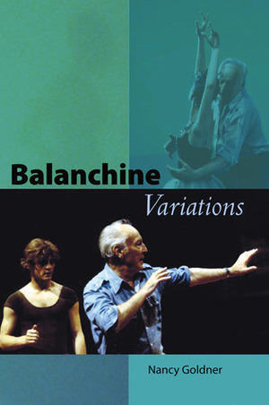 Balanchine Variations by Nancy Goldner