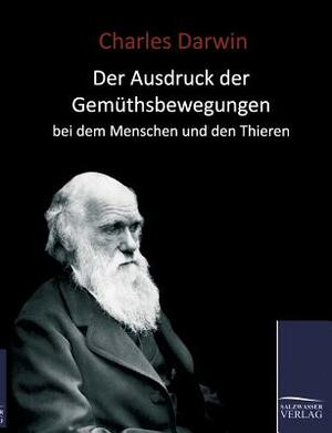 Der Ausdruck Der Gemüthsbewegungen Beim Menschen by Charles Darwin