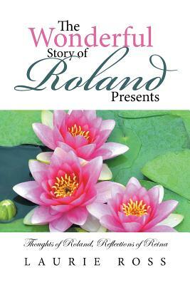 The Wonderful Story of Roland Presents: Thoughts of Roland, Reflections of Reina by Laurie Ross