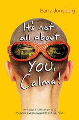 It's Not All About You, Calma! by Barry Jonsberg