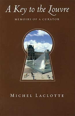 A Key to the Louvre: Memoirs of a Curator by Michel Laclotte