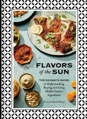 Flavors of the Sun: The Sahadi's Guide to Understanding, Buying, and Using Middle Eastern Ingredients by Kristin Teig, Christine Sahadi Whelan