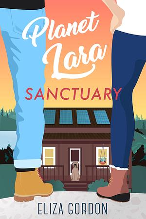 Planet Lara: Sanctuary: Welcome to Planet Lara, Book 3 by Eliza Gordon, Eliza Gordon