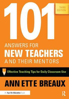 101 Answers for New Teachers and Their Mentors: Effective Teaching Tips for Daily Classroom Use by Annette Breaux