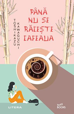 Până nu se răcește cafeaua by Toshikazu Kawaguchi