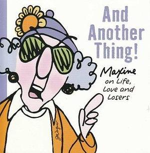 And Another Thing! Maxine on Life, Love and Losers. by John M. Wagner, John M. Wagner