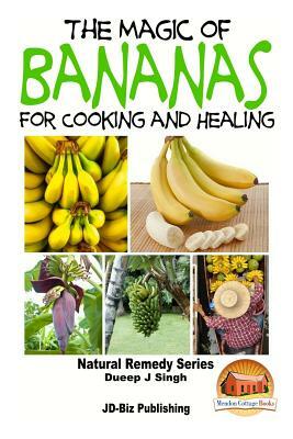 The Magic of Bananas For Cooking and Healing by Dueep Jyot Singh, John Davidson
